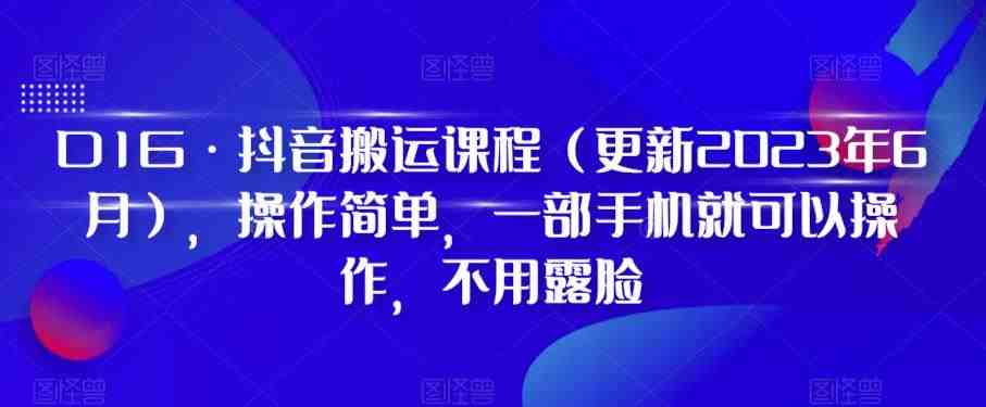 D1G·抖音搬运课程(更新2023年12月),操作简单,一部手机就可以操作,不用露脸 D1G·抖音搬运课程(更新2023年12月),操作简单,一部手机就可以操作,不用露脸