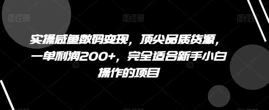 实操咸鱼数码变现,顶尖品质货源,一单利润200+,完全适合新手小白操作的项目【揭秘】(”新手小白也能轻松上手的咸鱼数码变现指南”) 实操咸鱼数码变现,顶尖品质货源,一单利润200+,完全适合新手小白操作的项目【揭秘】(”新手小白也能轻松上手的咸鱼数码变现指南”)