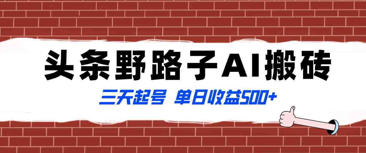 全网首发头条野路子AI搬砖玩法，纪实类超级蓝海项目，三天起号单日收益500+(探索全网首发的蓝海项目——野路子AI搬砖玩法，轻松获取稳定收益)