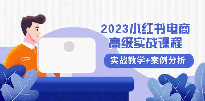 2023小红书-电商高级实战课程,实战教学+案例分析(38节课)(全面掌握小红书电商运营技巧,实现高效变现) 2023小红书-电商高级实战课程,实战教学+案例分析(38节课)(全面掌握小红书电商运营技巧,实现高效变现)