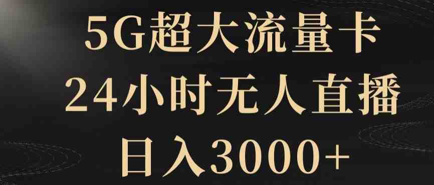 5G超大流量卡,24小时无人直播,日入3000+【揭秘】(揭秘5G超大流量卡24小时无人直播,日入3000+的新模式) 5G超大流量卡,24小时无人直播,日入3000+【揭秘】(揭秘5G超大流量卡24小时无人直播,日入3000+的新模式)