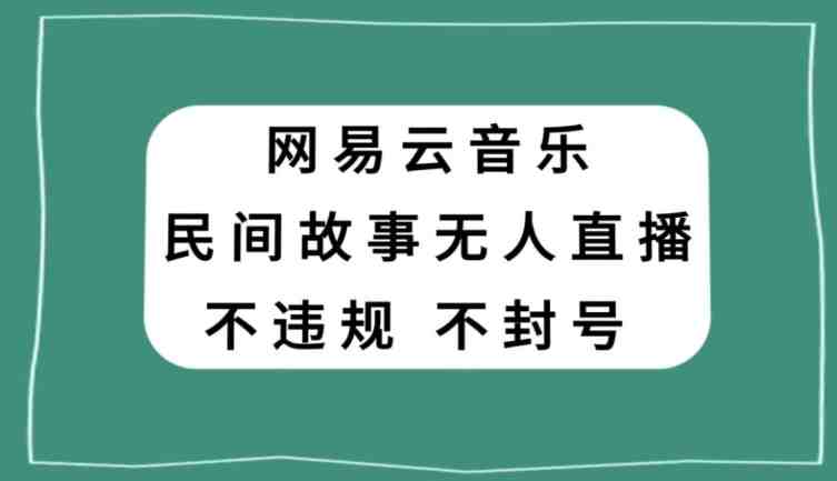 网易云民间故事无人直播,零投入低风险、人人可做【揭秘】(探索零投入创业新途径网易云民间故事无人直播) 网易云民间故事无人直播,零投入低风险、人人可做【揭秘】(探索零投入创业新途径网易云民间故事无人直播)