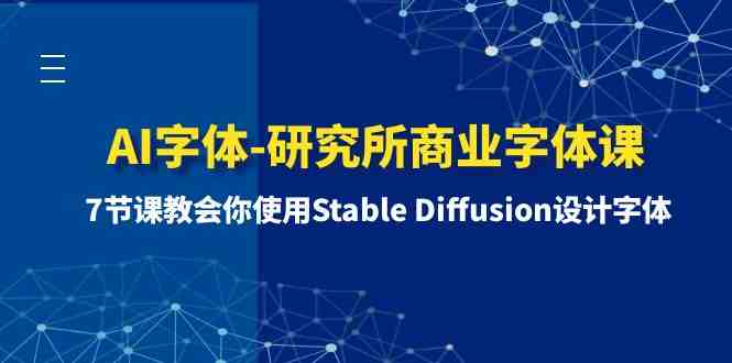 AI字体-研究所商业字体课-第1期:7节课教会你使用Stable Diffusion设计字体(掌握Stable Diffusion,打造专业级商业字体) AI字体-研究所商业字体课-第1期:7节课教会你使用Stable Diffusion设计字体(掌握Stable Diffusion,打造专业级商业字体)