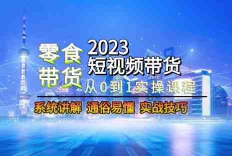 2023短视频带货-零食赛道,从0-1实操课程,系统讲解实战技巧(2023短视频带货-零食赛道实操课程,助你轻松掌握短视频带货技巧) 2023短视频带货-零食赛道,从0-1实操课程,系统讲解实战技巧(2023短视频带货-零食赛道实操课程,助你轻松掌握短视频带货技巧)