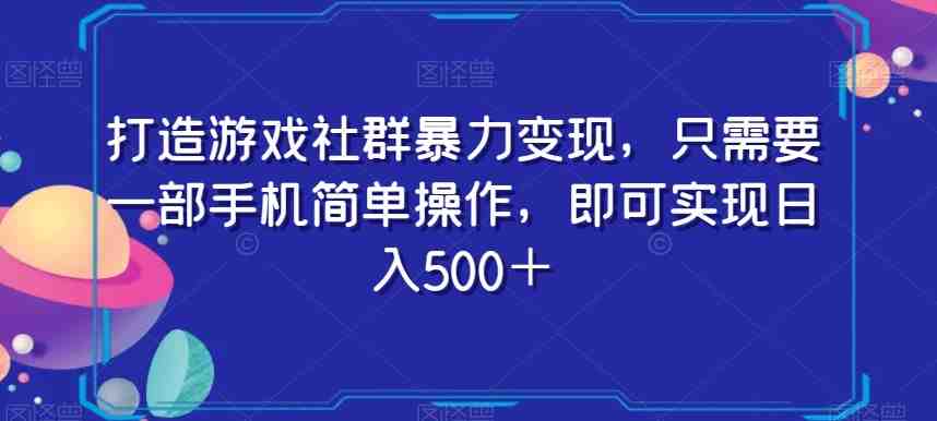 打造游戏社群暴力变现,只需要一部手机简单操作,即可实现日入500+【揭秘】(【揭秘】简单操作,手机助力,游戏社群暴力变现日入500+) 打造游戏社群暴力变现,只需要一部手机简单操作,即可实现日入500+【揭秘】(【揭秘】简单操作,手机助力,游戏社群暴力变现日入500+)