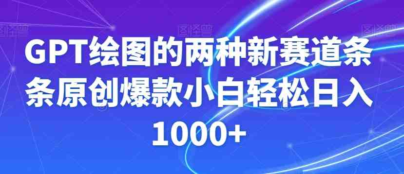 GPT绘图的两种新赛道条条原创爆款小白轻松日入1000+【揭秘】 GPT绘图的两种新赛道条条原创爆款小白轻松日入1000+【揭秘】