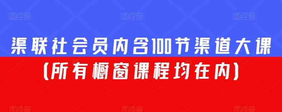 渠联社会员内含100节渠道大课(所有橱窗课程均在内) 渠联社会员内含100节渠道大课(所有橱窗课程均在内)