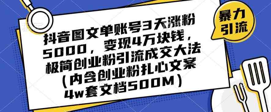 抖音图文单账号3天涨粉5000,变现4万块钱,极简创业粉引流成交大法 抖音图文单账号3天涨粉5000,变现4万块钱,极简创业粉引流成交大法