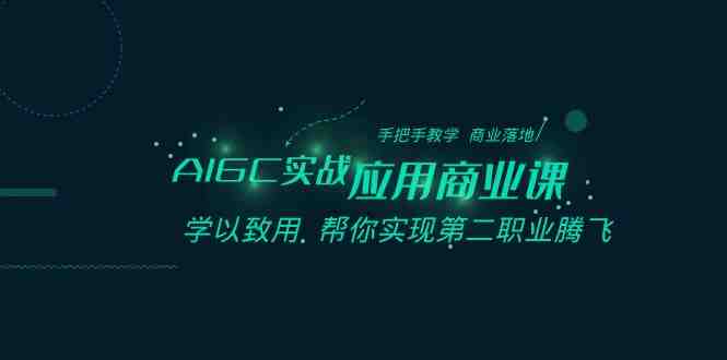 AIGC-实战应用商业课：手把手教学 商业落地 学以致用 帮你实现第二职业腾飞