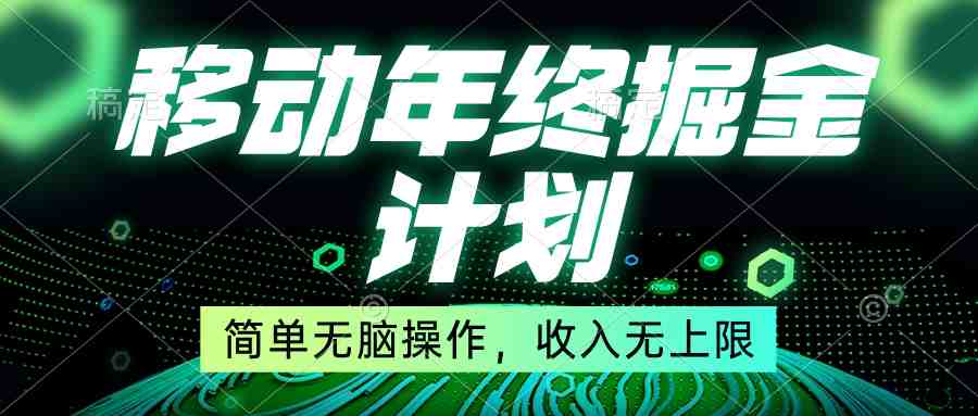 移动年底掘金计划,简单无脑操作,收入无上限! 移动年底掘金计划,简单无脑操作,收入无上限!