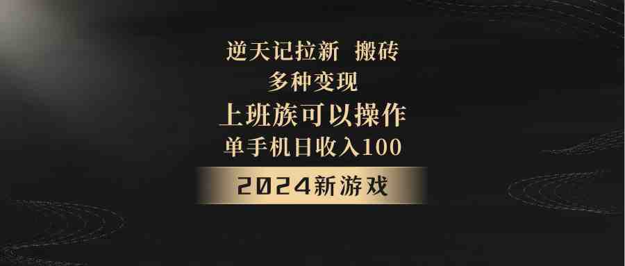 2024年新游戏,逆天记,单机日收入100+,上班族首选,拉新试玩搬砖,多种变现。 2024年新游戏,逆天记,单机日收入100+,上班族首选,拉新试玩搬砖,多种变现。