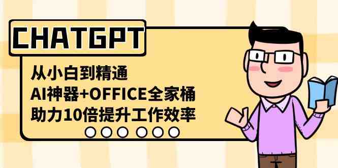 CHATGPT-从小白到精通,AI神器+OFFICE全家桶,助力10倍提升工作效率 CHATGPT-从小白到精通,AI神器+OFFICE全家桶,助力10倍提升工作效率
