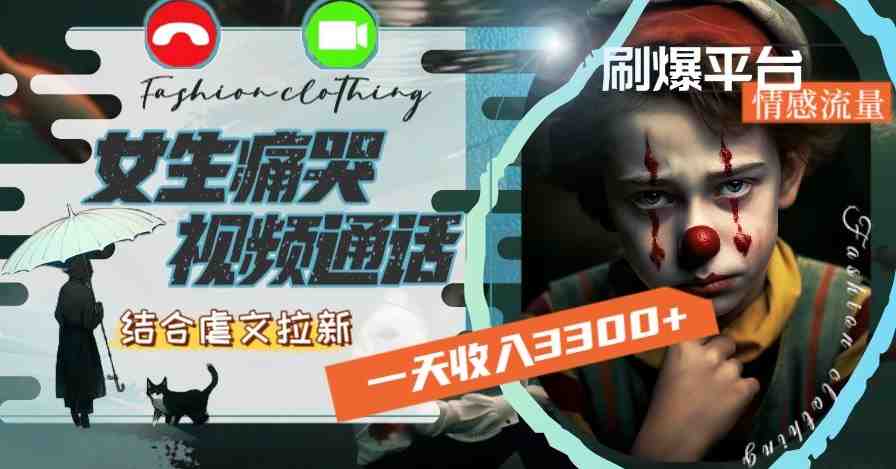 一天收入3300+,用女生痛哭视频通话结合虐文拉新,刷爆平台情感流量 一天收入3300+,用女生痛哭视频通话结合虐文拉新,刷爆平台情感流量