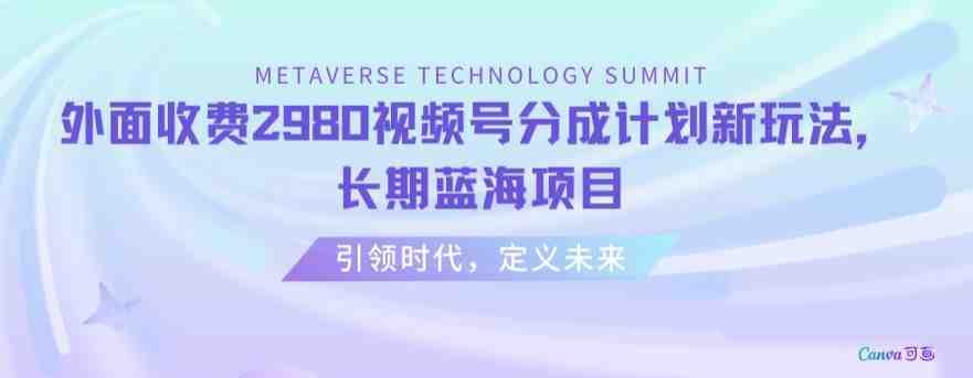 外面收费2980视频号分成计划最新玩法,长期蓝海项目【揭秘】 外面收费2980视频号分成计划最新玩法,长期蓝海项目【揭秘】