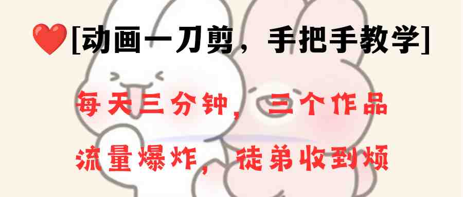 动画一刀剪项目，一分钟一条原创，流量爆炸，一个月收徒28个，小白轻松上手