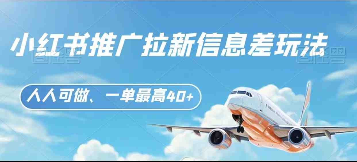 小红书推广拉新信息差项目玩法、人人可做,一单最高40+ 小红书推广拉新信息差项目玩法、人人可做,一单最高40+