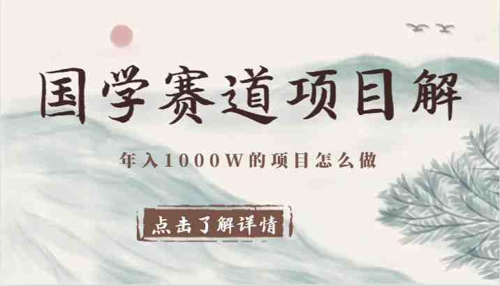 国学赛道项目拆解,全是干货,年入1000W的项目应该怎么做,思维提升 国学赛道项目拆解,全是干货,年入1000W的项目应该怎么做,思维提升