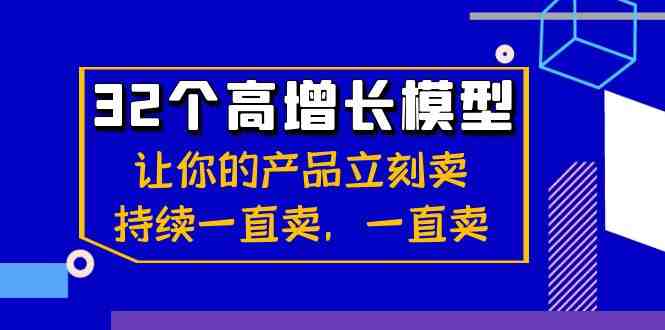 32个高增长模型:让你的产品立刻卖,持续一直卖,一直卖 32个高增长模型:让你的产品立刻卖,持续一直卖,一直卖