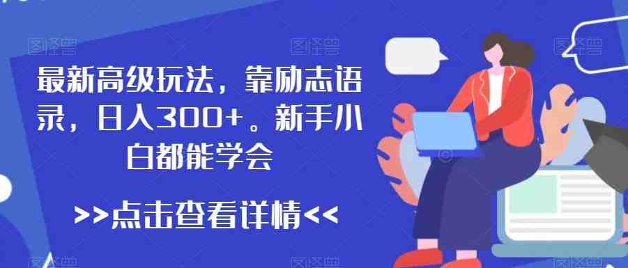 最新高级玩法,靠励志语录,日入300+,新手小白都能学会 最新高级玩法,靠励志语录,日入300+,新手小白都能学会
