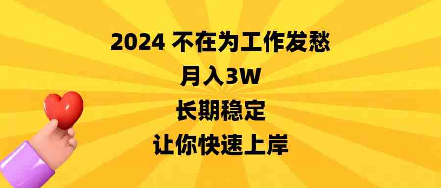 2024不在为工作发愁,月入3W,长期稳定,让你快速上岸 2024不在为工作发愁,月入3W,长期稳定,让你快速上岸