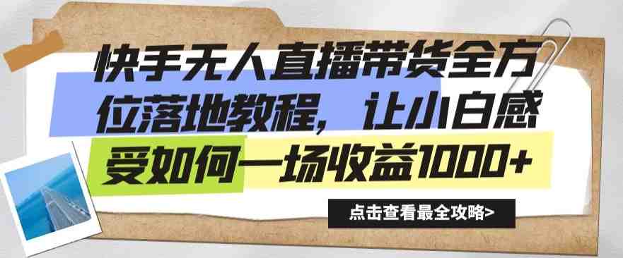 快手无人直播带货全方位落地教程,让小白感受如何一场收益1000+ 快手无人直播带货全方位落地教程,让小白感受如何一场收益1000+