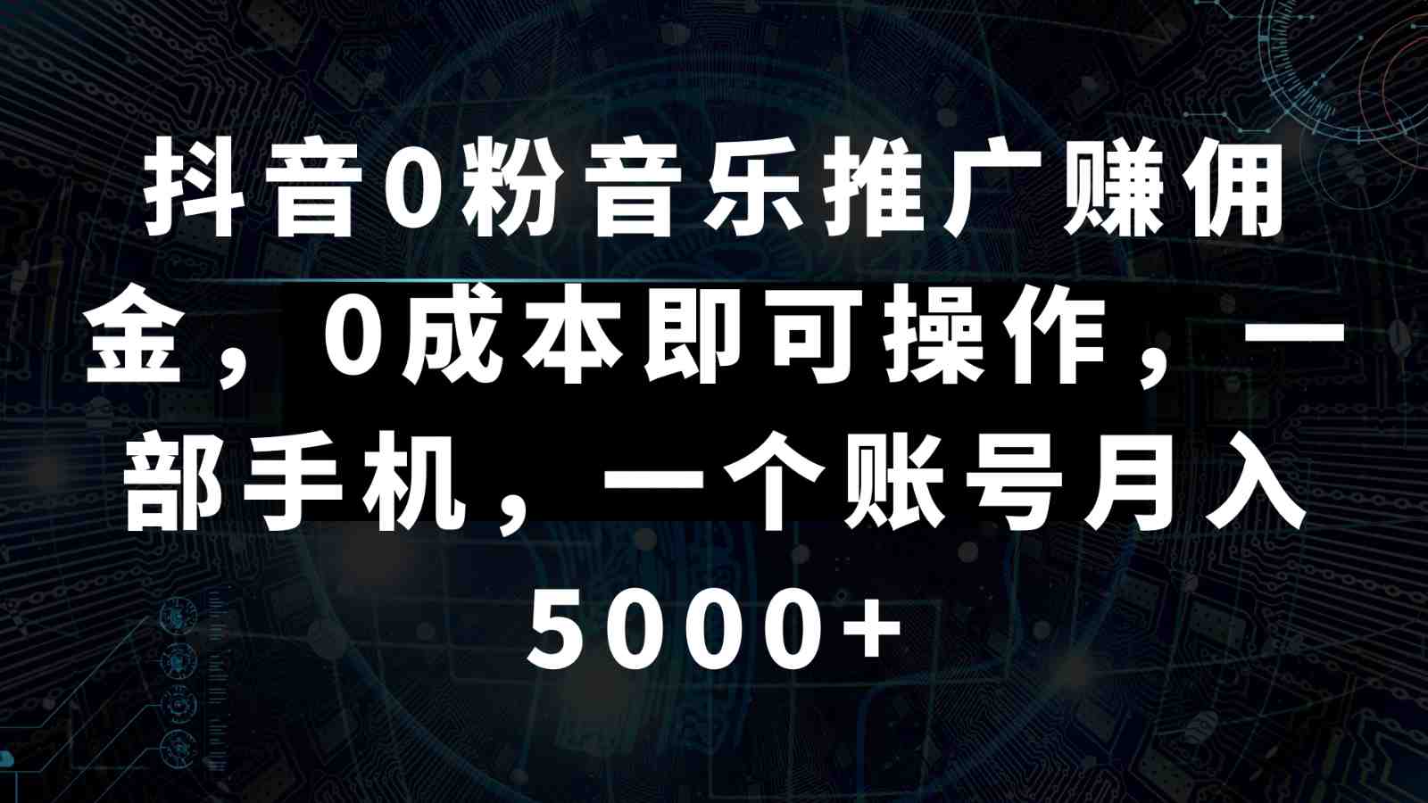 抖音0粉音乐推广赚佣金,0成本即可操作,一部手机,一个账号月入5000+ 抖音0粉音乐推广赚佣金,0成本即可操作,一部手机,一个账号月入5000+