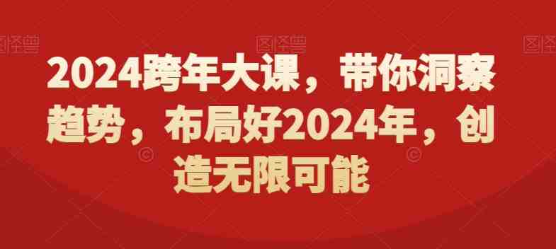 2024跨年大课,带你洞察趋势,布局好2024年,创造无限可能(探索2024年的趋势与机遇全面解析跨年大课的核心内容) 2024跨年大课,带你洞察趋势,布局好2024年,创造无限可能(探索2024年的趋势与机遇全面解析跨年大课的核心内容)
