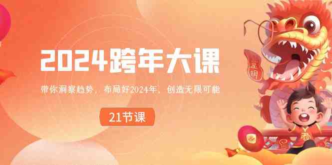 2024 跨年大课,带你洞察趋势,布局好2024年,创造无限可能(深度解析2024年趋势,引领你走向无限可能) 2024 跨年大课,带你洞察趋势,布局好2024年,创造无限可能(深度解析2024年趋势,引领你走向无限可能)