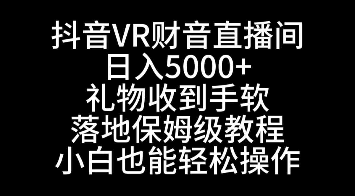 抖音VR财神直播间,日入5000+,礼物收到手软,落地式保姆级教程,小白也…(探索抖音VR财神直播间日入5000+,小白也能轻松上手) 抖音VR财神直播间,日入5000+,礼物收到手软,落地式保姆级教程,小白也…(探索抖音VR财神直播间日入5000+,小白也能轻松上手)
