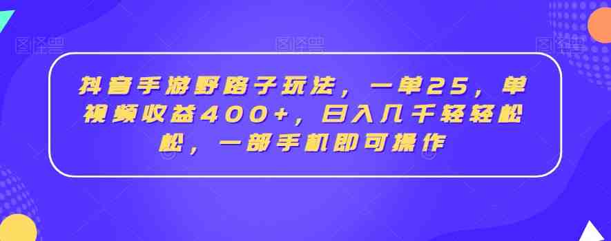 抖音手游野路子玩法,一单25,单视频收益400+,日入几千轻轻松松,一部手机即可操作 抖音手游野路子玩法,一单25,单视频收益400+,日入几千轻轻松松,一部手机即可操作