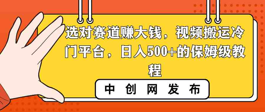 选对赛道赚大钱,视频搬运冷门平台,日入500+的保姆级教程 选对赛道赚大钱,视频搬运冷门平台,日入500+的保姆级教程