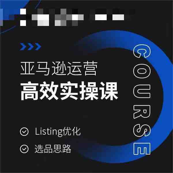 亚马逊运营高效实操课,Listing优化,选品思路 亚马逊运营高效实操课,Listing优化,选品思路