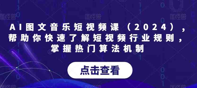 AI图文音乐短视频课(2024),帮助你快速了解短视频行业规则,掌握热门算法机制 AI图文音乐短视频课(2024),帮助你快速了解短视频行业规则,掌握热门算法机制