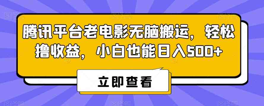 腾讯平台老电影无脑搬运,轻松撸收益,小白也能日入500+ 腾讯平台老电影无脑搬运,轻松撸收益,小白也能日入500+