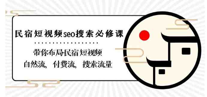 民宿-短视频seo搜索必修课:带你布局-民宿短视频自然流,付费流,搜索流量 民宿-短视频seo搜索必修课:带你布局-民宿短视频自然流,付费流,搜索流量