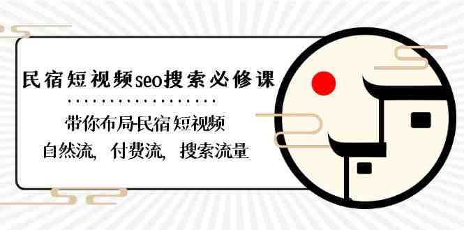 民宿-短视频seo搜索必修课:带你布局-民宿 短视频自然流,付费流,搜索流量 民宿-短视频seo搜索必修课:带你布局-民宿 短视频自然流,付费流,搜索流量
