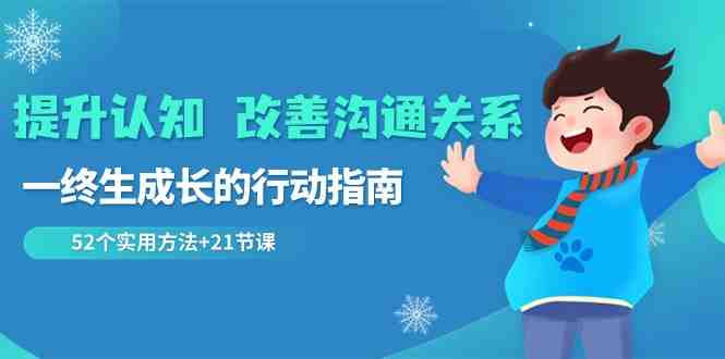 提升认知改善沟通关系,一终生成长的行动指南 52个实用方法+21节课 提升认知改善沟通关系,一终生成长的行动指南 52个实用方法+21节课
