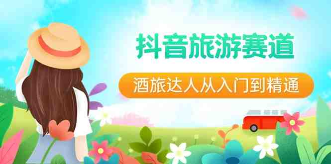 抖音旅游赛道酒 旅达人从入门到精通:直播+短视频+旅游  未来5年风口 抖音旅游赛道酒 旅达人从入门到精通:直播+短视频+旅游  未来5年风口