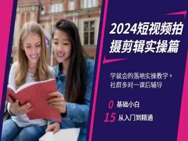 2024短视频拍摄剪辑实操篇,学就会的落地实操教学,基础小白从入门到精通 2024短视频拍摄剪辑实操篇,学就会的落地实操教学,基础小白从入门到精通