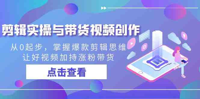 剪辑实操与带货视频创作,从0起步,掌握爆款剪辑思维,让好视频加持涨粉带货 剪辑实操与带货视频创作,从0起步,掌握爆款剪辑思维,让好视频加持涨粉带货