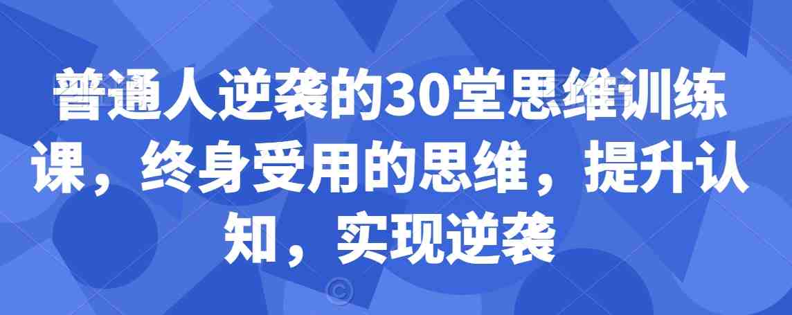 普通人逆袭的30堂思维训练课,终身受用的思维,提升认知,实现逆袭 普通人逆袭的30堂思维训练课,终身受用的思维,提升认知,实现逆袭