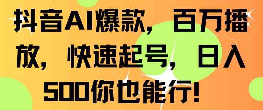 抖音AI爆款,百万播放,快速起号,日入500你也能行 抖音AI爆款,百万播放,快速起号,日入500你也能行