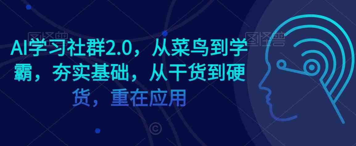 AI学习社群2.0,从菜鸟到学霸,夯实基础,从干货到硬货,重在应用 AI学习社群2.0,从菜鸟到学霸,夯实基础,从干货到硬货,重在应用