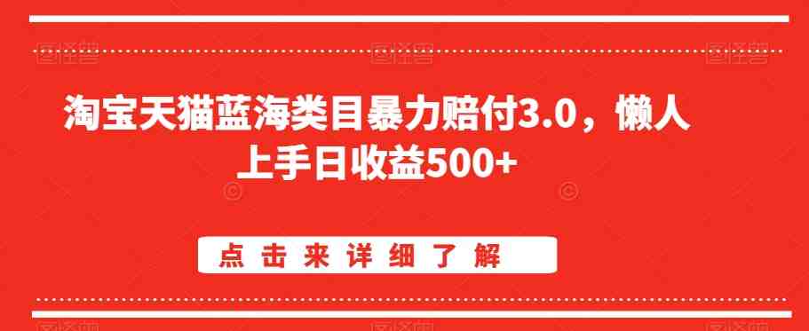 淘宝天猫蓝海类目暴力赔付3.0,懒人上手日收益500+【仅揭秘】 淘宝天猫蓝海类目暴力赔付3.0,懒人上手日收益500+【仅揭秘】