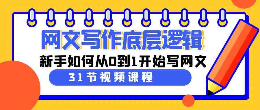 网文写作底层逻辑,新手如何从0到1开始写网文(31节课) 网文写作底层逻辑,新手如何从0到1开始写网文(31节课)