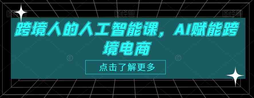 跨境人的人工智能课,AI赋能跨境电商 跨境人的人工智能课,AI赋能跨境电商