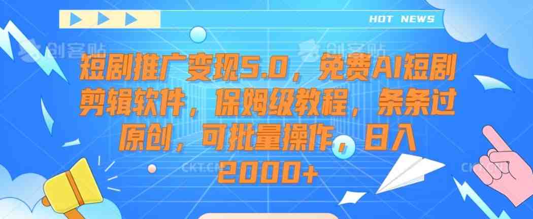 短剧推广变现5.0,免费AI短剧剪辑软件,保姆级教程,条条过原创,可批量操作,日入2000+ 短剧推广变现5.0,免费AI短剧剪辑软件,保姆级教程,条条过原创,可批量操作,日入2000+