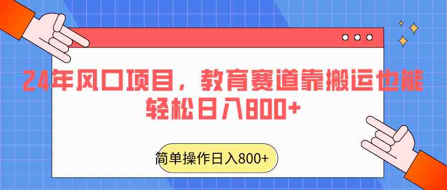 2024年风口项目,教育赛道靠搬运也能轻松日入800+ 2024年风口项目,教育赛道靠搬运也能轻松日入800+