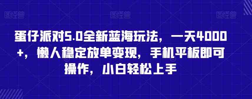 蛋仔派对5.0全新蓝海玩法,一天4000+,懒人稳定放单变现,手机平板即可操作,小白轻松上手 蛋仔派对5.0全新蓝海玩法,一天4000+,懒人稳定放单变现,手机平板即可操作,小白轻松上手