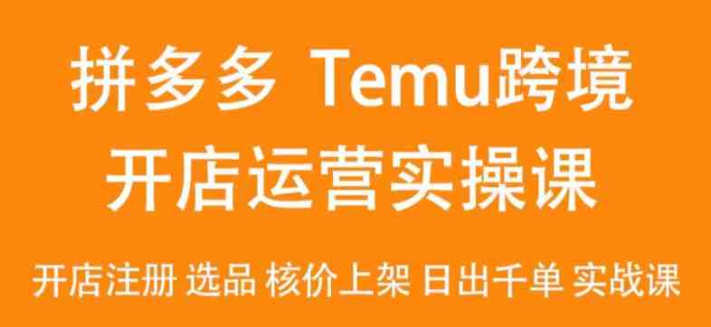 2024Temu最新玩法,Temu跨境开店运营实操课,开店注册/选品/核价上架/日出千单实战课 2024Temu最新玩法,Temu跨境开店运营实操课,开店注册/选品/核价上架/日出千单实战课